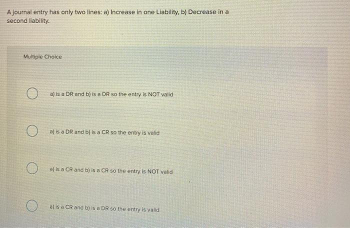  A journal entry has only two lines: a) Increase in one