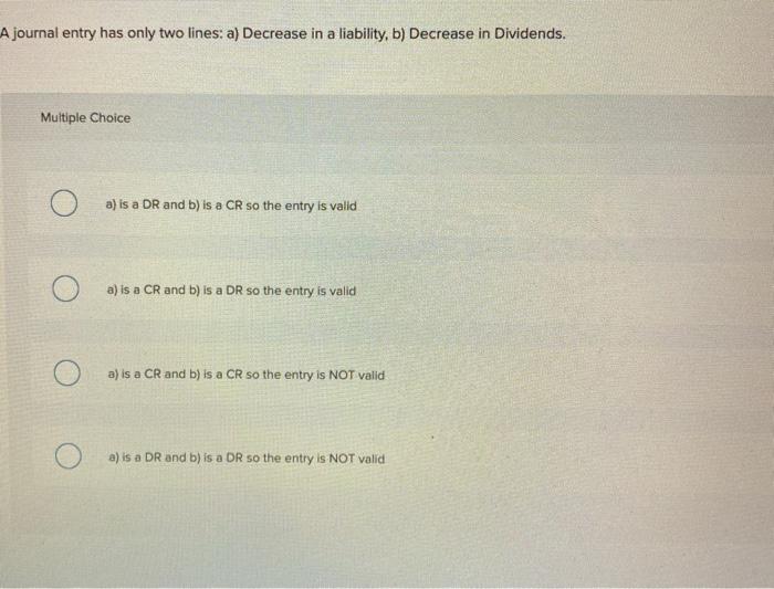  A journal entry has only two lines: a) Decrease in a