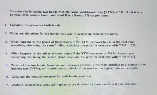?? Consider the following two bonds with the same yield-to-maturity (YTM)