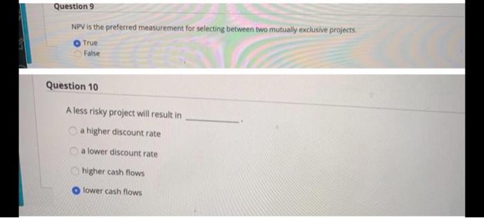  Question 9 NPV is the preferred measurement for selecting between two