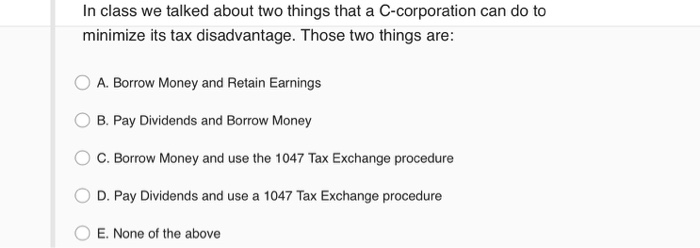  In class we talked about two things that a C-corporation can