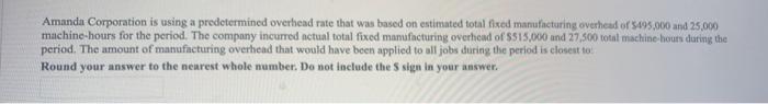  please help Amanda Corporation is using a predetermined overhead rate that
