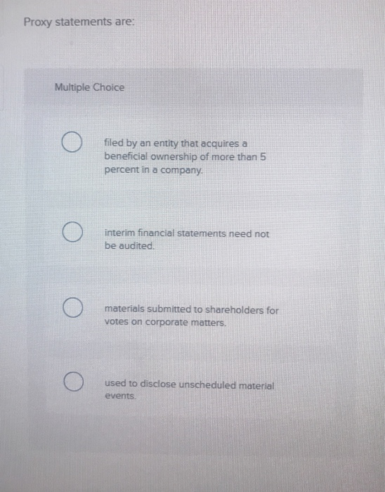  Proxy statements are: Multiple Choice o filed by an entity that