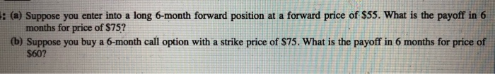  : (a) Suppose you enter into a long 6-month forward position