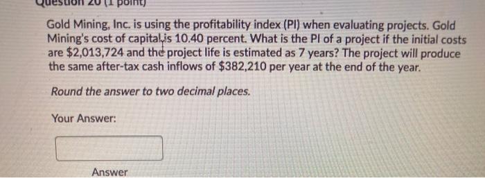  point) Gold Mining, Inc. is using the profitability index (Pl) when