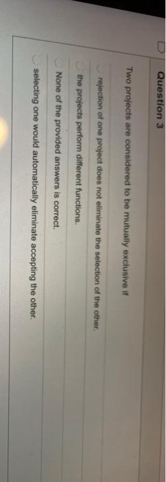 3 Question 3 Two projects are considered to be mutually exclusive if