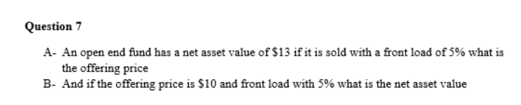  Question 7 A- An open end fund has a net asset
