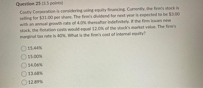  Question 25 (3.5 points) Costly Corporation is considering using equity financing.