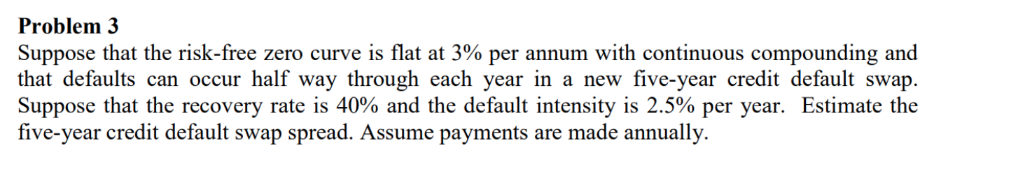  Problem 3 Suppose that the risk-free zero curve is flat at