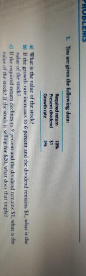  PROBLEMS 1. You are given the following data: Required return Present