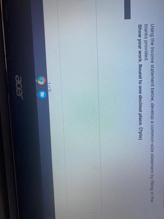  Using the income statement below, develop a common-size statement by filling