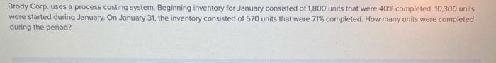  Brody Corp. uses a process costing system. Beginning inventory for January