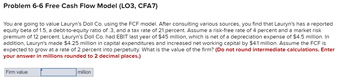  Problem 6-6 Free Cash Flow Model (LO3, CFA7) You are going