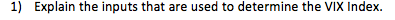 1) Explain the inputs that are used to determine the VIX Index.