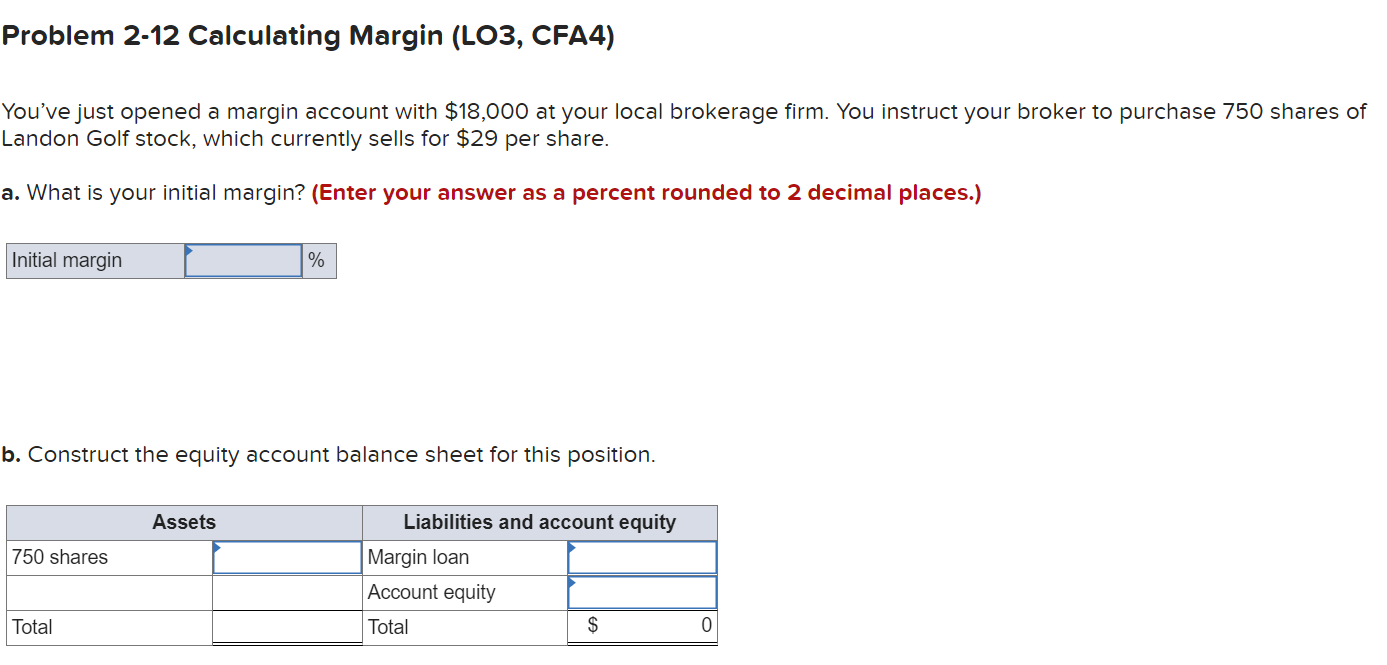 Problem 2-12 Calculating Margin (LO3, CFA4) You've just opened a margin
