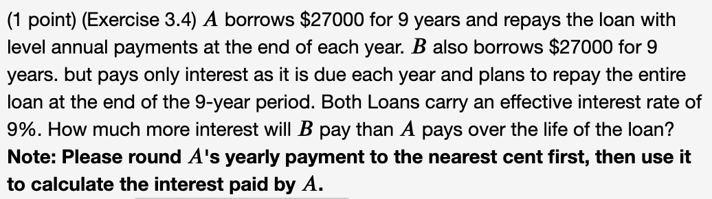  (1 point) (Exercise 3.4) A borrows $27000 for 9 years and