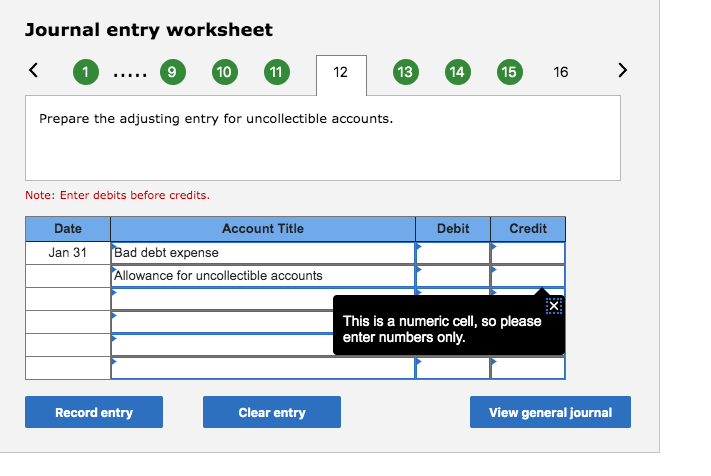 Journal entry worksheet 12 Prepare the adjusting entry for uncollectible accounts. Note: