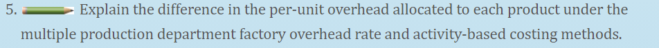  5. Explain the difference in the per-unit overhead allocated to each