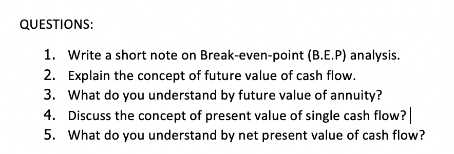 QUESTIONS: 1. Write a short note on Break-even-point (B.E.P) analysis. 2.
