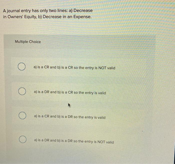  A journal entry has only two lines: a) Decrease in Owners'