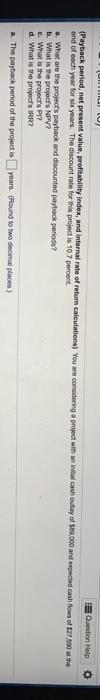  UNUI ) Question Help (Payback period, nat present value, profitability Index,