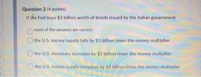 please help. thank you Question 2 (4 points) If the Fed