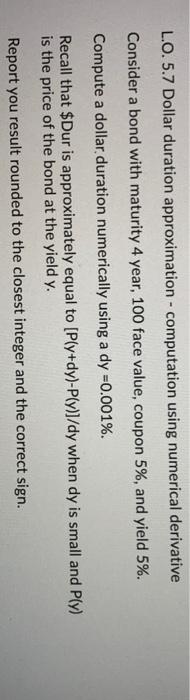  L.O.5.7 Dollar duration approximation - computation using numerical derivative Consider a