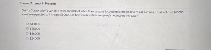  Current Attempt in Progress Swifty Corporation's variable costs are 30% of