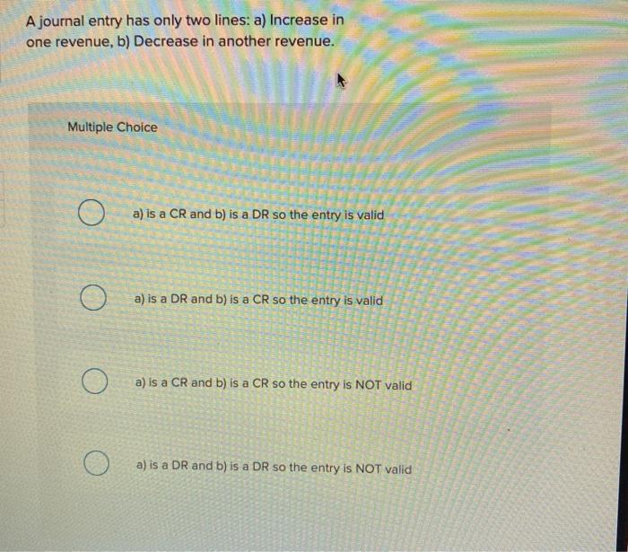  A journal entry has only two lines: a) Increase in one