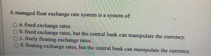  A managed float exchange rate system is a system of: O