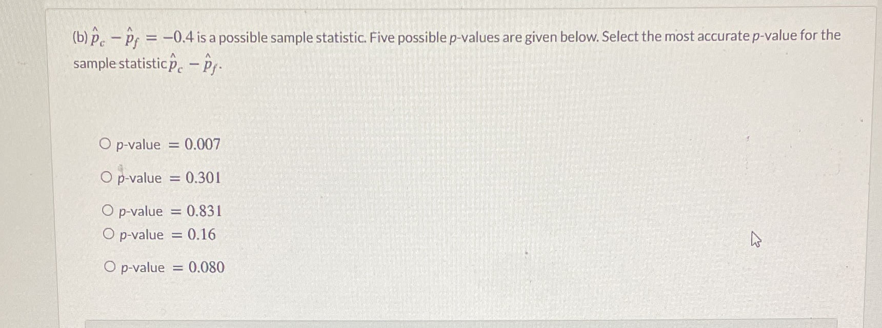  (b) Pc - pf = -0.4 is a possible sample statistic.