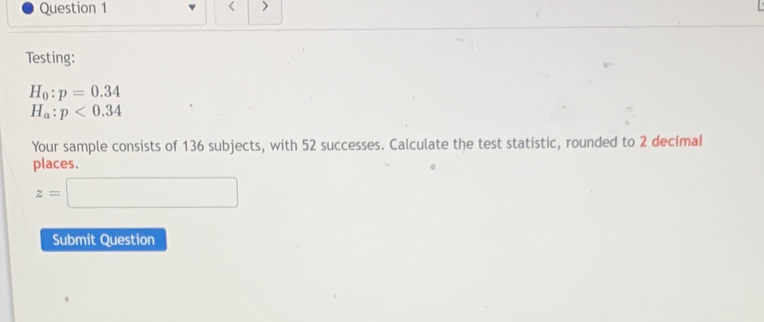 Question 1 Testing: 0.34 lla:p < 0.34 Your sample consists of 136