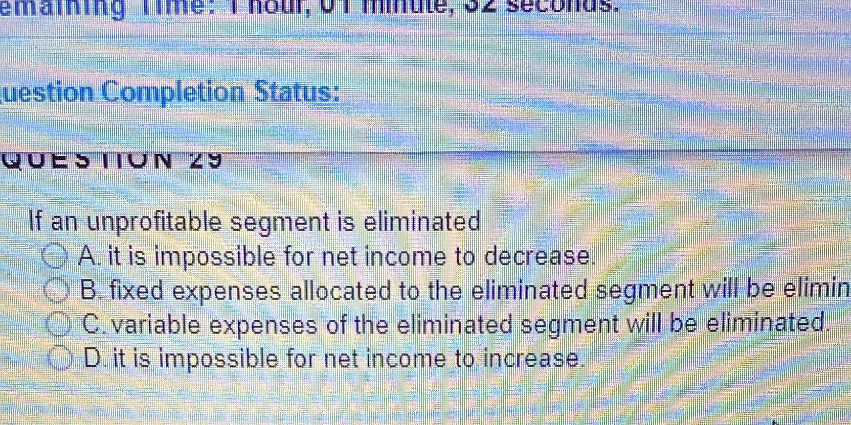 uestion Completion Status: QUESTION 29 If an unprofitable segment is eliminated