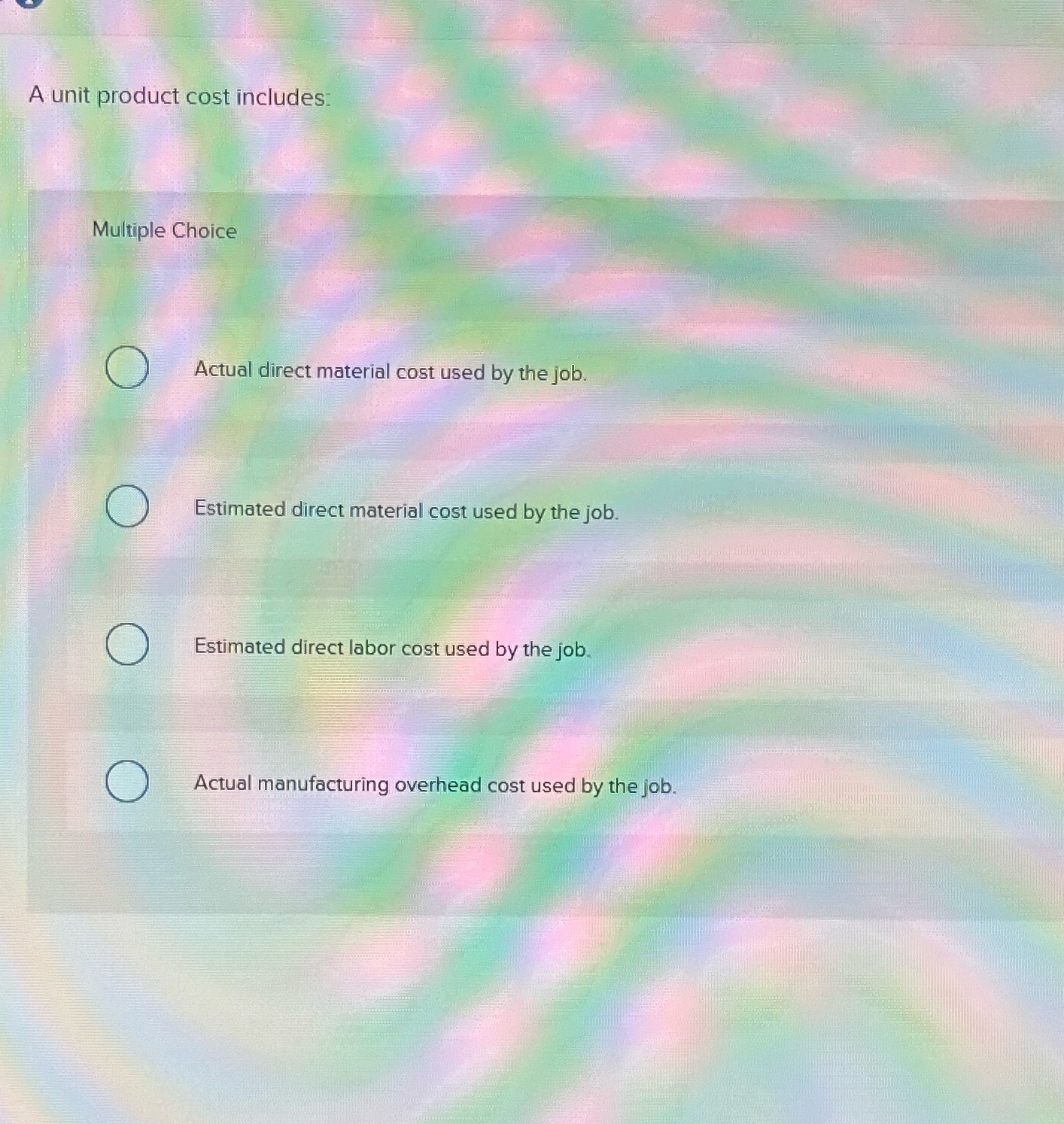 A unit product cost includes Multiple Choice O Actual direct material