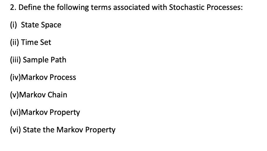  2. Define the following terms associated with Stochastic Processes: (i) State
