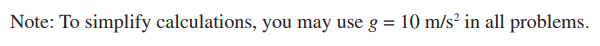 Note: To simplify calculations, you may use g = 10 m/s