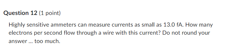  Question 12 (1 point} Highly sensitive ammeters can measure currents as