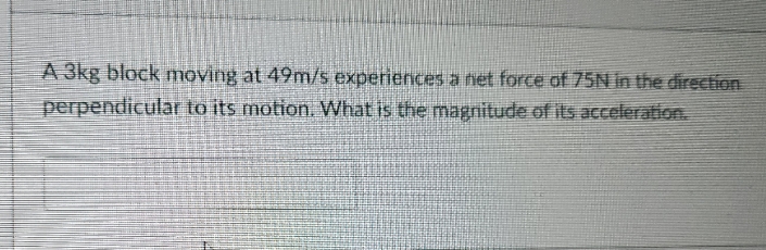 pls show work A 3kg block moving at 49m/s experiences a net