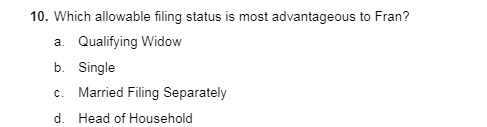 10 . Which allowable filing status is most advantageous to Fran