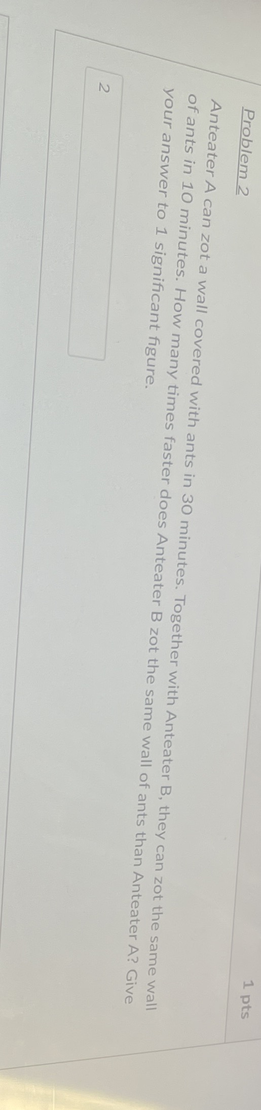  1 pts Problem 2 Anteater A can zot a wall covered