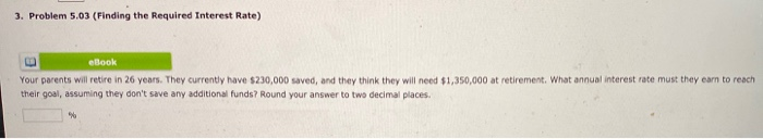  3. Problem 5.03 (Finding the required Interest Rate) eBook Your parents