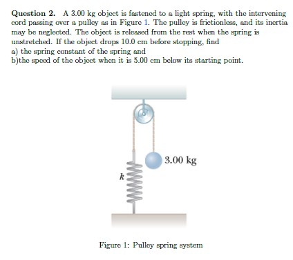  Question 2. A 3.00 kg object is fastened to a light