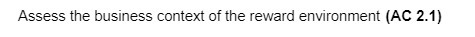 Assess the business context of the reward environment (AC 2.1)