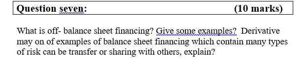  Question seven: (10 marks) What is off- balance sheet financing? Give