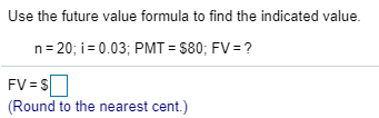  Use the future value formula to find the indicated value. n=20;