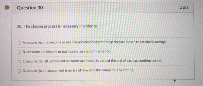  Question 30 2 pts 30. The closing process is necessary in