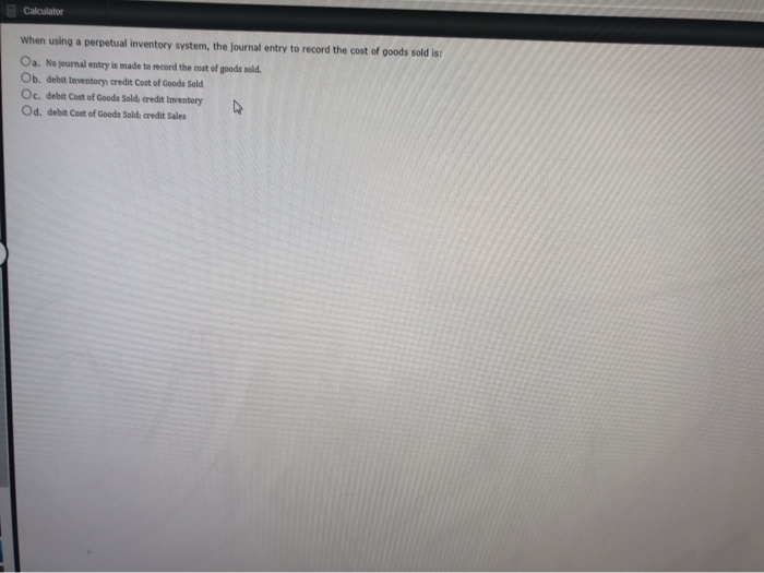  Calculator When using a perpetual Inventory system, the journal entry to