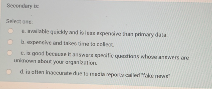  Secondary is: Select one: a. available quickly and is less expensive
