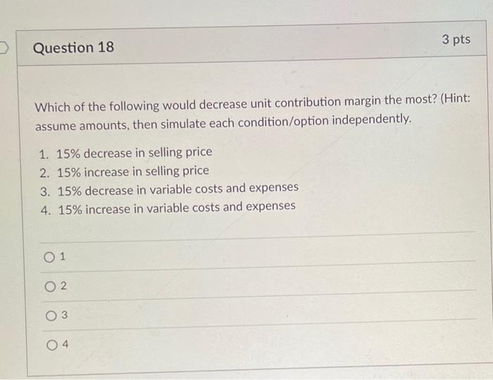  3 pts Question 18 Which of the following would decrease unit