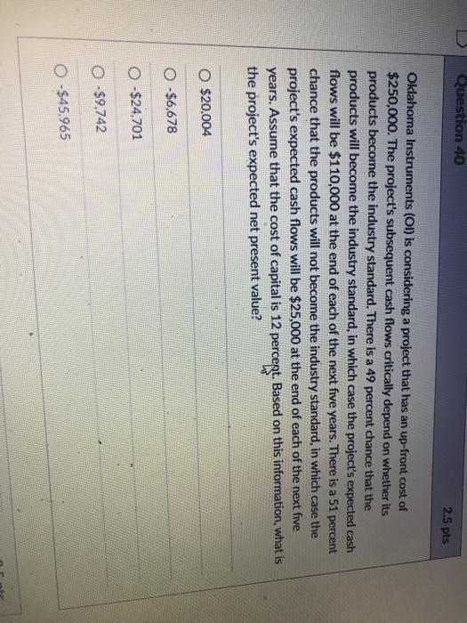  Question 40 2.5 pts Oklahoma Instruments (OI) is considering a project